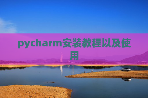 pycharm安装教程以及使用